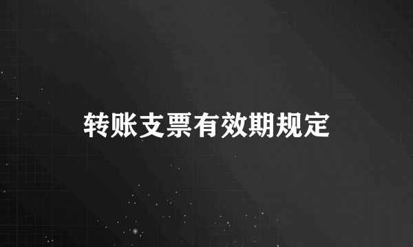 转账支票有效期规定