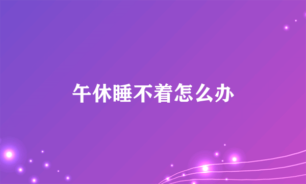 午休睡不着怎么办