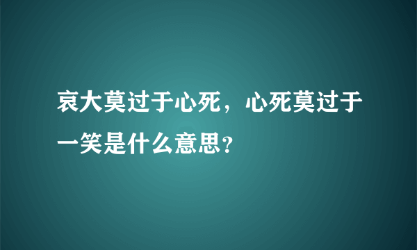 哀大莫过于心死，心死莫过于一笑是什么意思？