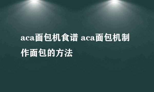 aca面包机食谱 aca面包机制作面包的方法
