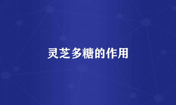 灵芝多糖的作用