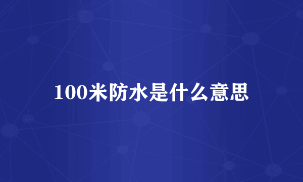 100米防水是什么意思
