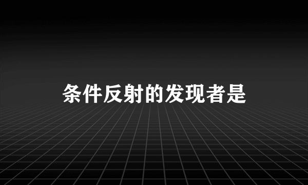 条件反射的发现者是