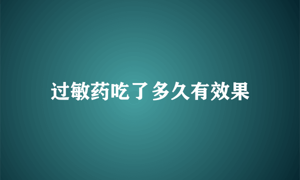 过敏药吃了多久有效果