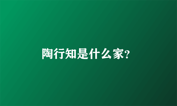 陶行知是什么家？