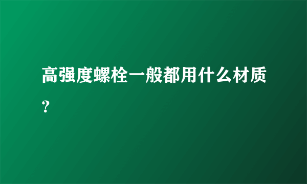 高强度螺栓一般都用什么材质？
