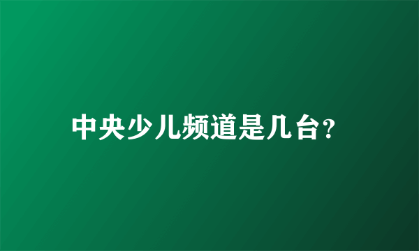 中央少儿频道是几台？