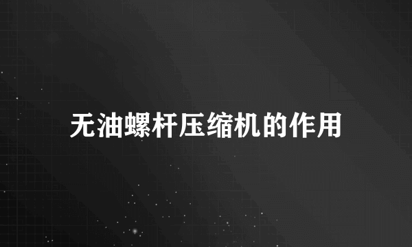 无油螺杆压缩机的作用