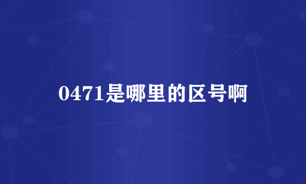 0471是哪里的区号啊
