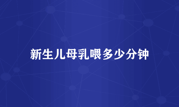 新生儿母乳喂多少分钟