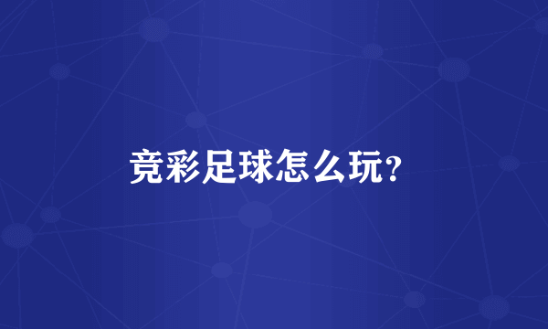 竞彩足球怎么玩？