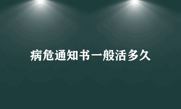 病危通知书一般活多久