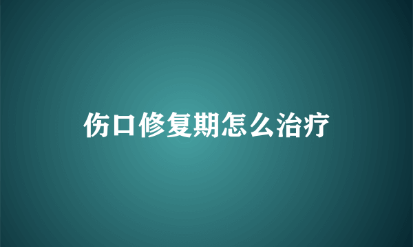 伤口修复期怎么治疗