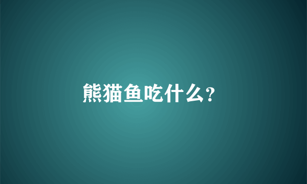 熊猫鱼吃什么？