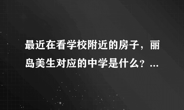 最近在看学校附近的房子，丽岛美生对应的中学是什么？教育质量怎么样？1个班多少人？