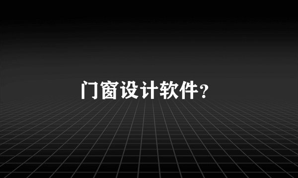 门窗设计软件？