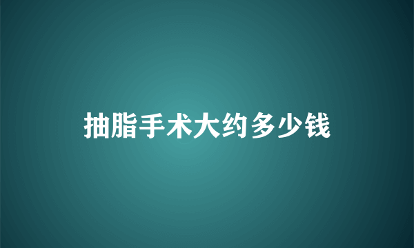 抽脂手术大约多少钱