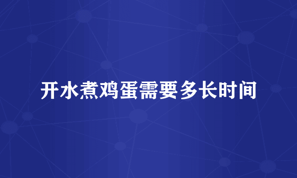 开水煮鸡蛋需要多长时间