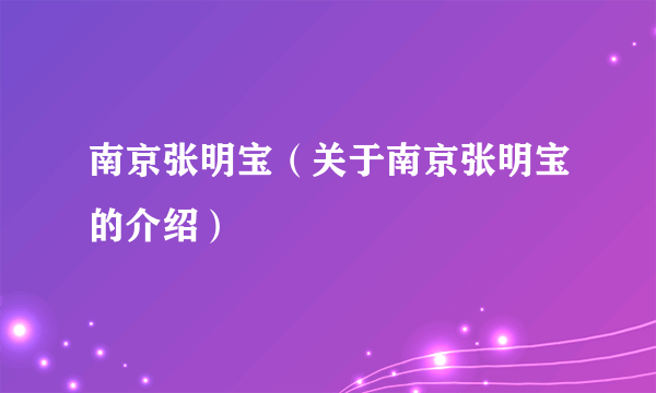 南京张明宝（关于南京张明宝的介绍）