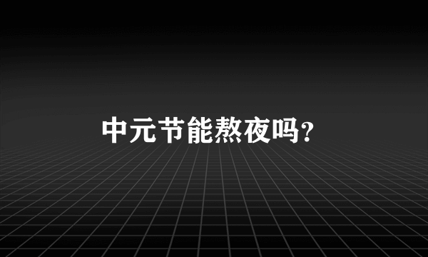 中元节能熬夜吗？