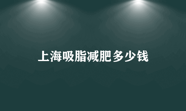 上海吸脂减肥多少钱