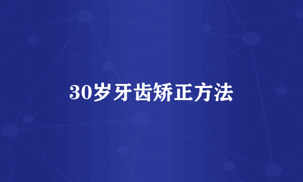 30岁牙齿矫正方法