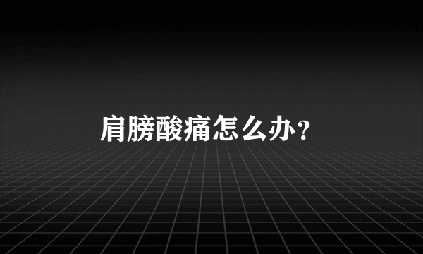 肩膀酸痛怎么办？
