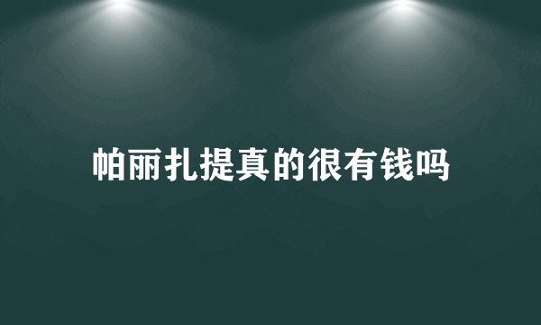 帕丽扎提真的很有钱吗