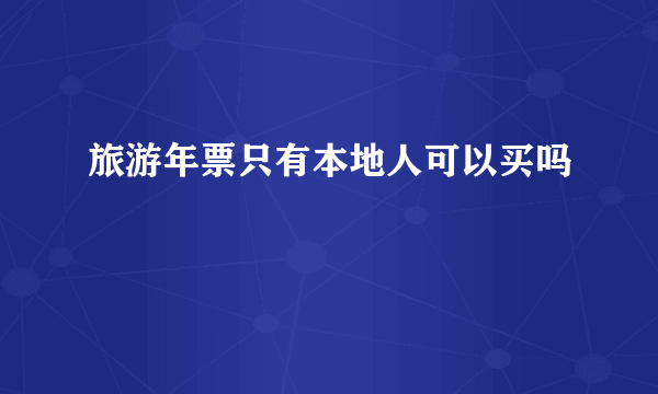 旅游年票只有本地人可以买吗