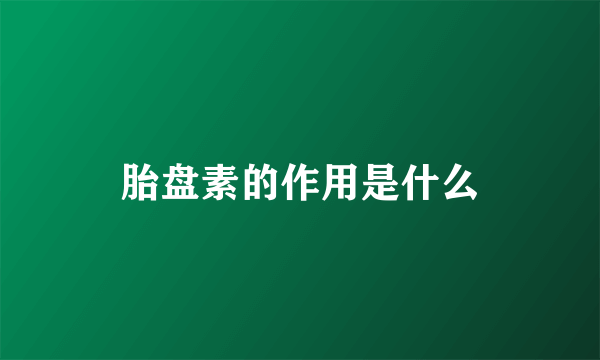胎盘素的作用是什么