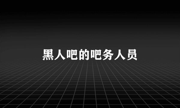 黑人吧的吧务人员