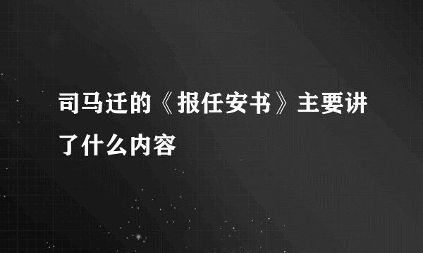 司马迁的《报任安书》主要讲了什么内容