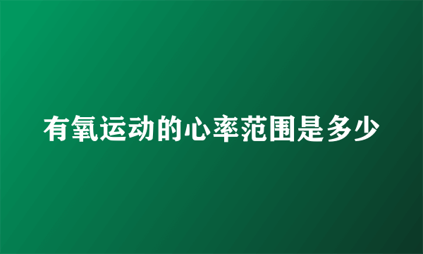 有氧运动的心率范围是多少