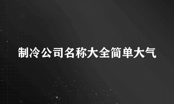 制冷公司名称大全简单大气