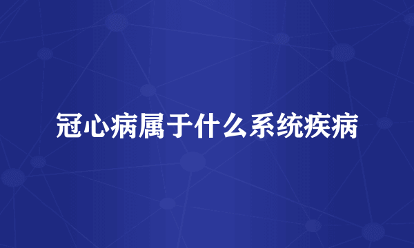 冠心病属于什么系统疾病
