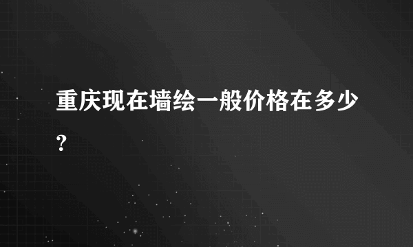 重庆现在墙绘一般价格在多少？