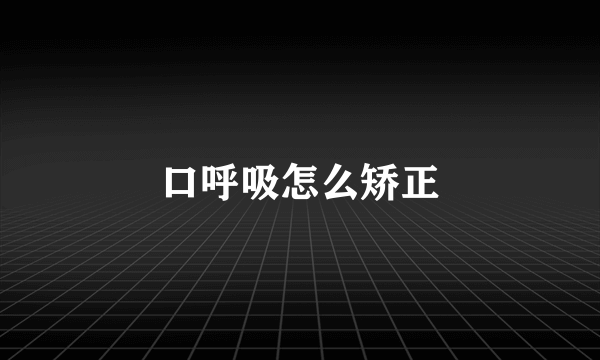 口呼吸怎么矫正