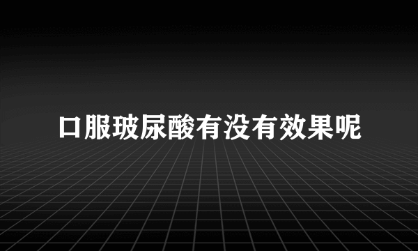 口服玻尿酸有没有效果呢