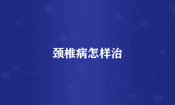 颈椎病怎样治