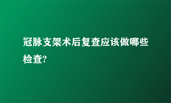 冠脉支架术后复查应该做哪些检查?