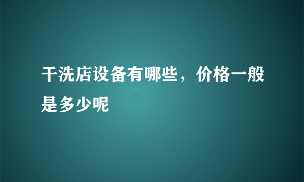 干洗店设备有哪些，价格一般是多少呢