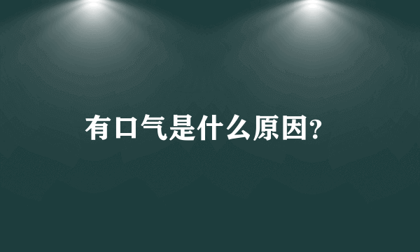 有口气是什么原因？