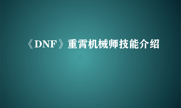 《DNF》重霄机械师技能介绍