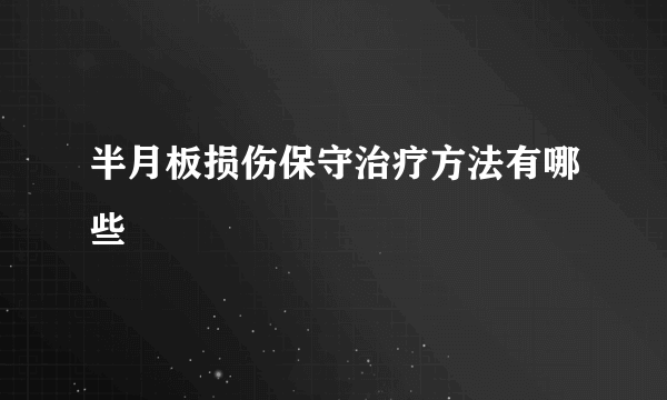半月板损伤保守治疗方法有哪些