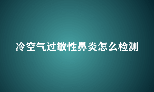 冷空气过敏性鼻炎怎么检测