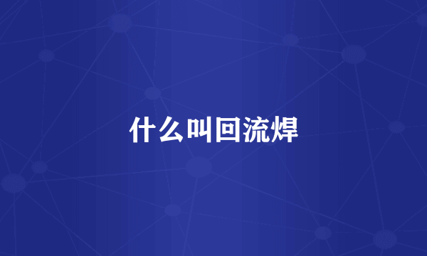 什么叫回流焊