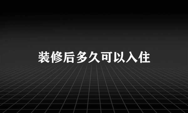 装修后多久可以入住