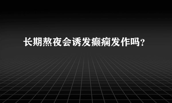 长期熬夜会诱发癫痫发作吗？