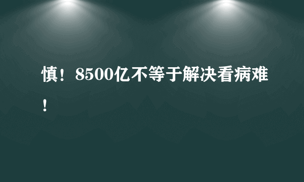 慎！8500亿不等于解决看病难！