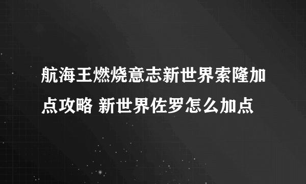 航海王燃烧意志新世界索隆加点攻略 新世界佐罗怎么加点